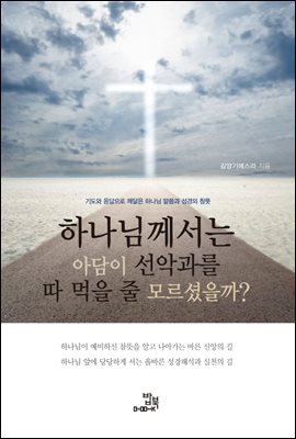 하나님께서는 아담이 선악과를 따 먹을 줄 모르셨을까? : 기도와 응답으로 깨달은 하나님 말씀과 성경의 참뜻