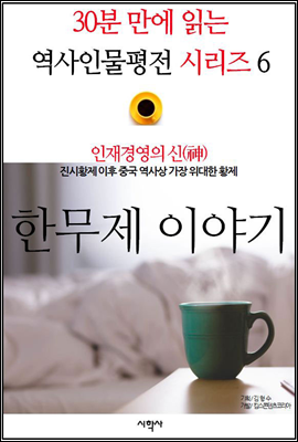 인재경영의 신(神), 한무제 이야기 - 30분 만에 읽는 역사인물평전 시리즈 6