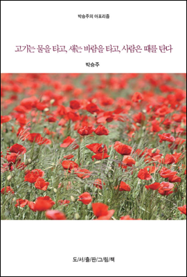 [대여] 박승주의 세상에 대한 아포리즘 1 : 고기는 물을 타고, 새는 바람을 타고, 사람은 때를 탄다