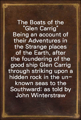 The Boats of the &quot;Glen Carrig&quot;<br/>Being an account of their Adventures in the Strange places of the Earth, after the foundering of the good ship Glen Carrig through striking upon a hidden rock in the un