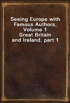 Seeing Europe with Famous Authors, Volume 1<br/>Great Britain and Ireland, part 1