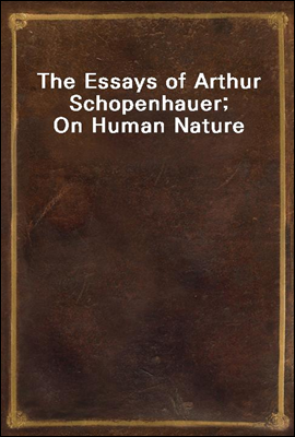 The Essays of Arthur Schopenhauer; On Human Nature