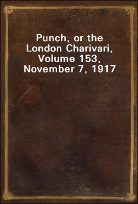 Punch, or the London Charivari, Volume 153, November 7, 1917