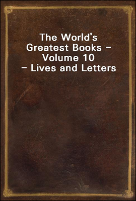 The World&#39;s Greatest Books - Volume 10 - Lives and Letters