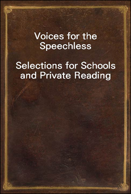 Voices for the Speechless<br/>Selections for Schools and Private Reading