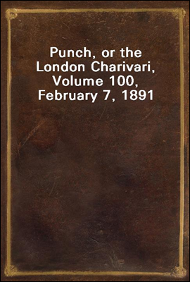 Punch, or the London Charivari, Volume 100, February 7, 1891