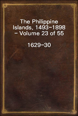 The Philippine Islands, 1493-1898 - Volume 23 of 55<br/>1629-30<br/>Explorations by early navigators, descriptions of the islands and their peoples, their history and records of the catholic missions, as re