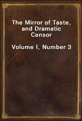 The Mirror of Taste, and Dramatic Censor<br/>Volume I, Number 3