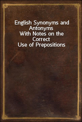 English Synonyms and Antonyms
With Notes on the Correct Use of Prepositions