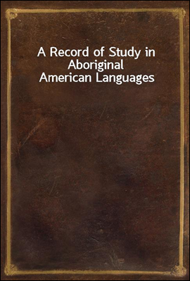 A Record of Study in Aboriginal American Languages