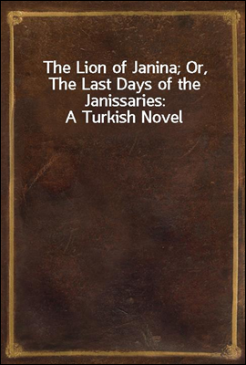 The Lion of Janina; Or, The Last Days of the Janissaries