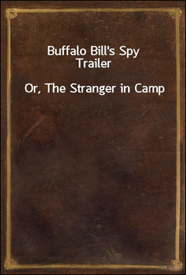 Buffalo Bill&#39;s Spy Trailer<br/>Or, The Stranger in Camp