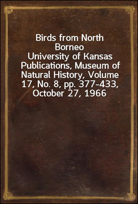 Birds from North Borneo
University of Kansas Publications, Museum of Natural History, Volume 17, No. 8, pp. 377-433, October 27, 1966