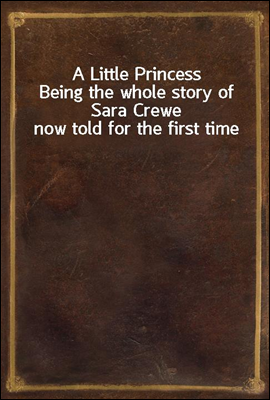 A Little Princess<br/>Being the whole story of Sara Crewe now told for the first time