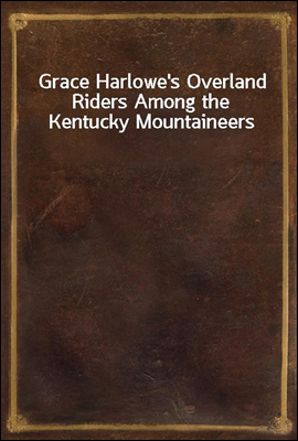 Grace Harlowe&#39;s Overland Riders Among the Kentucky Mountaineers