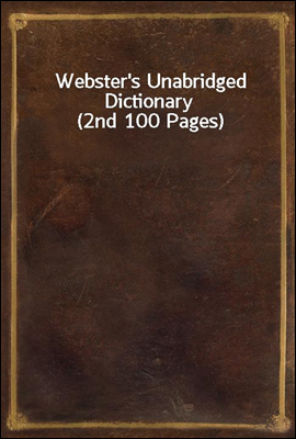 Webster&#39;s Unabridged Dictionary (2nd 100 Pages)