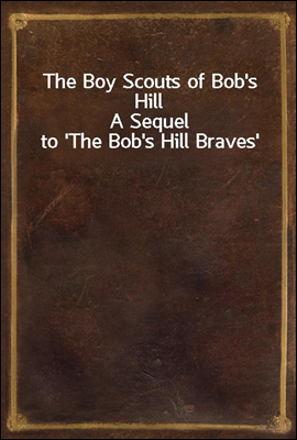 The Boy Scouts of Bob&#39;s Hill
A Sequel to &#39;The Bob&#39;s Hill Braves&#39;