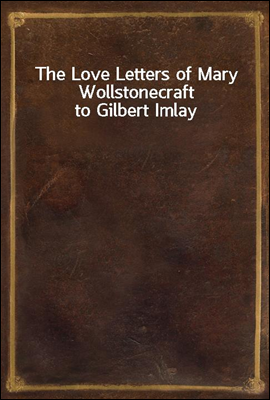 The Love Letters of Mary Wollstonecraft to Gilbert Imlay