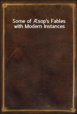 Some of &#198;sop&#39;s Fables with Modern Instances