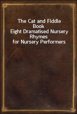 The Cat and Fiddle Book
Eight Dramatised Nursery Rhymes for Nursery Performers