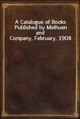 A Catalogue of Books Published by Methuen and Company, February, 1908