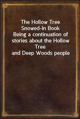 The Hollow Tree Snowed-In Book<br/>Being a continuation of stories about the Hollow Tree and Deep Woods people