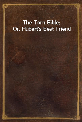 The Torn Bible; Or, Hubert&#39;s Best Friend