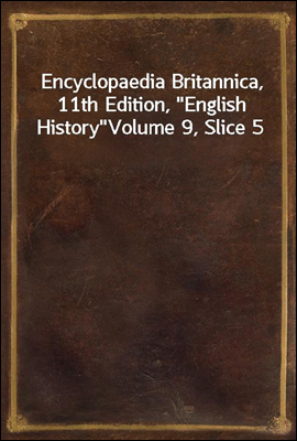 Encyclopaedia Britannica, 11th Edition, "English History"
Volume 9, Slice 5