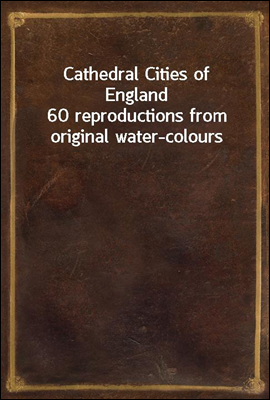 Cathedral Cities of England
60 reproductions from original water-colours