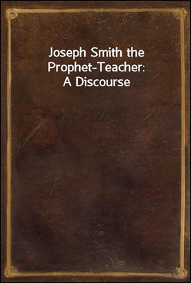 Joseph Smith the Prophet-Teacher