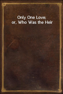 Only One Love; or, Who Was the Heir