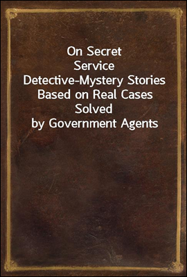 On Secret Service<br/>Detective-Mystery Stories Based on Real Cases Solved by Government Agents