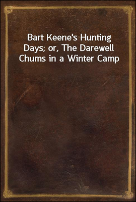 Bart Keene&#39;s Hunting Days; or, The Darewell Chums in a Winter Camp