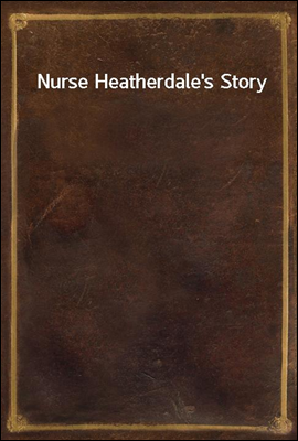 Nurse Heatherdale&#39;s Story