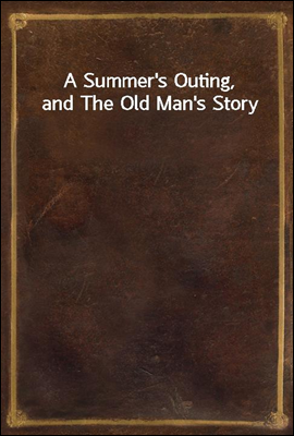 A Summer&#39;s Outing, and The Old Man&#39;s Story