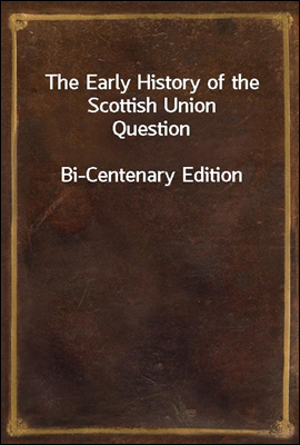 The Early History of the Scottish Union Question
Bi-Centenary Edition