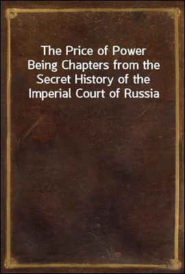 The Price of Power
Being Chapters from the Secret History of the Imperial Court of Russia