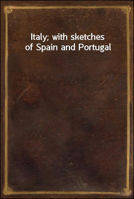 Italy; with sketches of Spain and Portugal