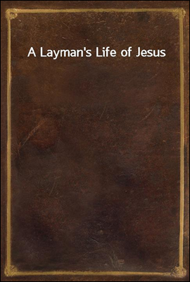 A Layman&#39;s Life of Jesus