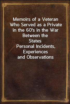 Memoirs of a Veteran Who Served as a Private in the 60&#39;s in the War Between the States
Personal Incidents, Experiences and Observations