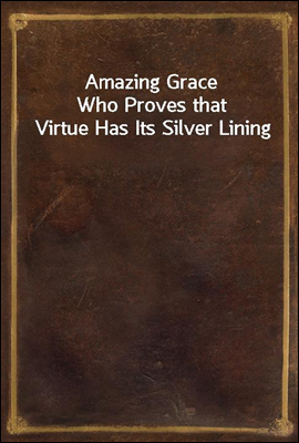 Amazing Grace
Who Proves that Virtue Has Its Silver Lining