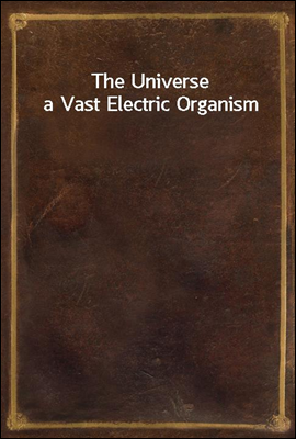 The Universe a Vast Electric Organism