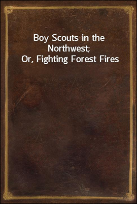 Boy Scouts in the Northwest; Or, Fighting Forest Fires