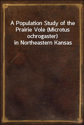 A Population Study of the Prairie Vole (Microtus ochrogaster) in Northeastern Kansas