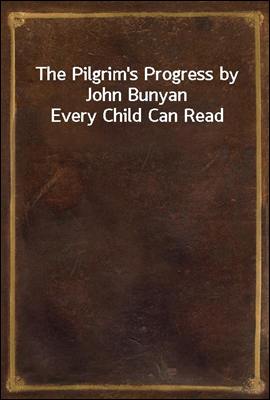 The Pilgrim&#39;s Progress by John Bunyan Every Child Can Read