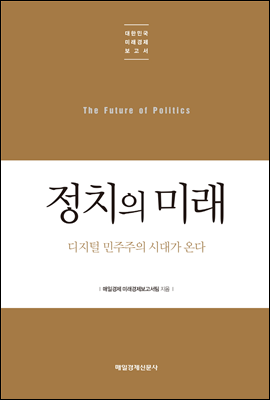 정치의 미래 : 디지털 민주주의 시대가 온다 - 대한민국 미래경제보고서