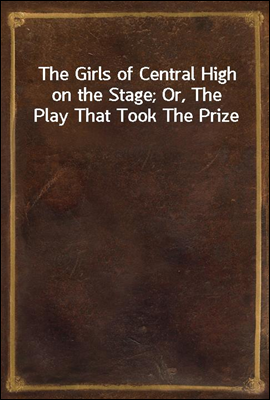 The Girls of Central High on the Stage; Or, The Play That Took The Prize