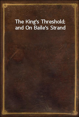 The King&#39;s Threshold; and On Baile&#39;s Strand