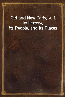 Old and New Paris, v. 1
Its History, its People, and its Places