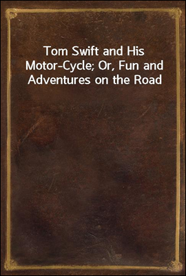 Tom Swift and His Motor-Cycle; Or, Fun and Adventures on the Road